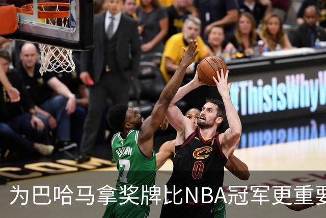 为巴哈马拿奖牌比NBA冠军更重要？听他怎么说！