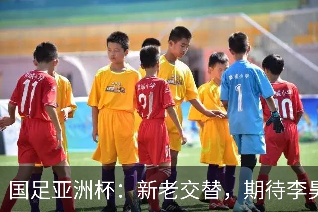 国足亚洲杯：新老交替，期待李昊逆袭登场！