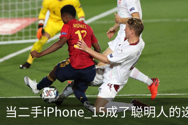 当二手iPhone 15成了聪明人的选择，你准备好了吗？